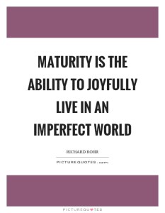 maturity-is-the-ability-to-joyfully-live-in-an-imperfect-world-quote-1